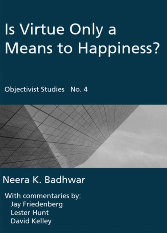 Is Virtue Only a Means to Happiness? (Objectivist Studies Book 4)