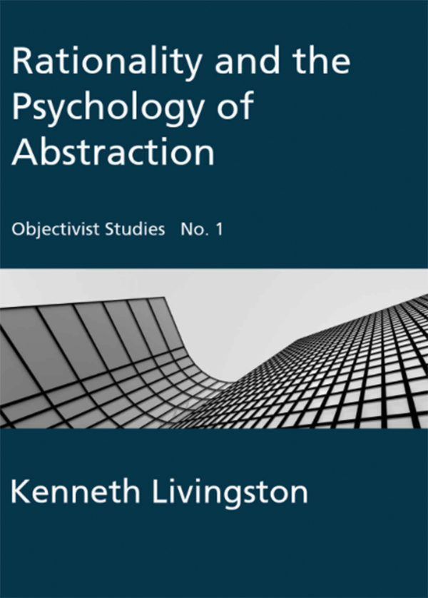 Rationality and the Psychology of Abstraction (Objectivist Studies Book 1)